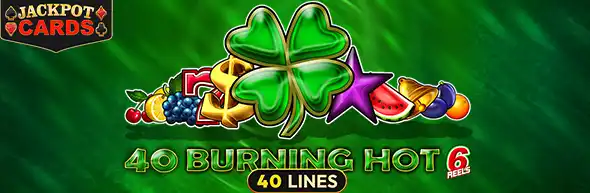 40 Burning Hot 6 Reels